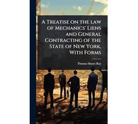 A Treatise on the law of Mechanics' Liens and General Contracting of the State of New York, With Forms