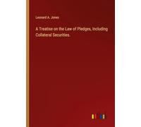 A Treatise on the Law of Pledges, Including Collateral Securities.