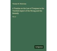 A Treatise on the Law of Trespass in the Twofold Aspect of the Wrong and the Remedy: Vol. 2