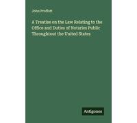 A Treatise on the Law Relating to the Office and Duties of Notaries Public Throughtout the United States