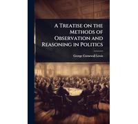 A Treatise on the Methods of Observation and Reasoning in Politics