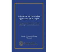 A treatise on the motor apparatus of the eyes: embracing an exposition of the anomalies of the ocular adjustments and their treatment, with the ... of the muscles and their accessories