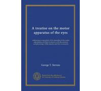 A treatise on the motor apparatus of the eyes: embracing an exposition of the anomalies of the ocular adjustments and their treatment, with the ... of the muscles and their accessories