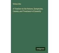 A Treatise on the Nature, Symptoms, Causes, and Treatment of Insanity