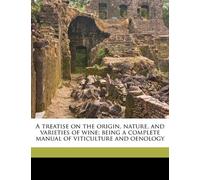 A treatise on the origin, nature, and varieties of wine; being a complete manual of viticulture and oenology