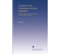 A Treatise On the Phenomena of Animal Magnetism: In Which the Same Are Systematically Explained According To the Laws of Nature,