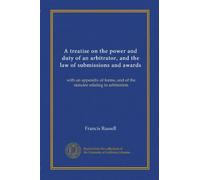 A treatise on the power and duty of an arbitrator, and the law of submissions and awards: with an appendix of forms, and of the statutes relating to arbitration