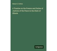 A Treatise on the Powers and Duties of Justices of the Peace in the State of Illinois