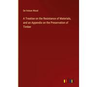 A Treatise on the Resistance of Materials, and an Appendix on the Preservation of Timber