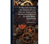 A Treatise On the Richards Steam-Engine Indicator (Manufactured by Elliott Bros., London)