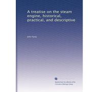 A treatise on the steam engine historical, practical, and descriptive. 1