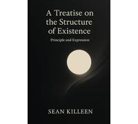 A Treatise on the Structure of Existence: Principle and Expression