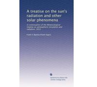 A treatise on the sun's radiation and other solar phenomena: in continuation of the Meteorological treatise on atmospheric circulation and radiation, 1915