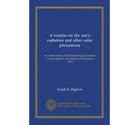 A treatise on the sun's radiation and other solar phenomena in continuation of the meteorological treatise on atmospheric circulation and radiation, 1915. 2