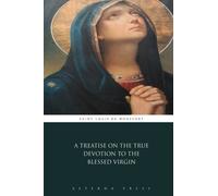A Treatise on the True Devotion to the Blessed Virgin