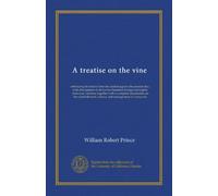 A treatise on the vine: embracing its history from the earliest ages to the present day, with descriptions of above two hundred foreign and eighty ... culture, and management of vineyards
