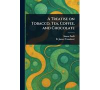 A Treatise on Tobacco, Tea, Coffee, and Chocolate
