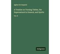 A Treatise on Turning Tables, the Supernatural in General, and Spirits: Vol. II