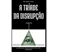 A TRÍADE DA DISRUPÇÃO: 43 LIÇÕES QUE MUDARAM MINHA VIDA COMO EMPRESÁRIO