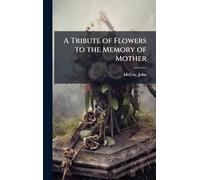 A Tribute of Flowers to the Memory of Mother