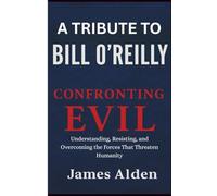 A Tribute to Bill O’Reilly: Confronting the Evil: Understanding, Resisting, and Overcoming the Forces That Threaten Humanity