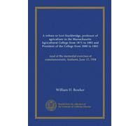 A tribute to Levi Stockbridge, professor of agriculture in the Massachusetts Agricultural College from 1871 to 1882 and President of the College from ... at commencement, Amherst, June 15, 1904
