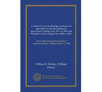 A tribute to Levi Stockbridge, professor of agriculture in the Massachusetts Agricultural College from 1871 to 1882 and President of the College from ... at commencement, Amherst, June 15, 1904