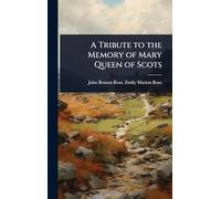 A Tribute to the Memory of Mary Queen of Scots