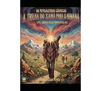 A TRILHA DO XAMÃ PARA O NIRVANA: Uma Jornada pelo Pamir-Himalaia (Os Mensageiros Cósmicos)