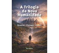 A Trilogia da Nova Humanidade: Respirar · Proteger · Evoluir (Fundação Civilizacional)