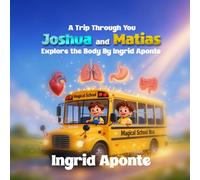 A Trip Through You Joshua and Matias: A Fun Science Adventure to Discover the Amazing Parts Inside Your Body