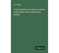 A Trip to Boston, in a Series of Letters to the Editor of the United States Gazette