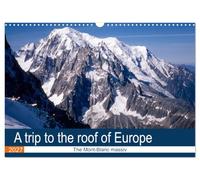 A trip to the roof of Europe. The Mont-Blanc massiv (Wall Calendar 2027 DIN A3 landscape), CALVENDO 12 Month Wall Calendar: Unusual visit of the Mont-Blanc massiv