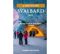 A TRIP TO THE SVALBARD 2025: NORWAY IN ALL ITS ARTIC GLORY, A GUIDE