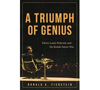 A Triumph of Genius: Edwin Land, Polaroid, and the Kodak Patent War