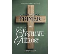 A True Grace Primer in Systematic Theology