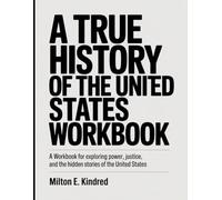 A True History Of The United States Workbook: A Workbook for Exploring Power, Justice, and the Hidden Stories of the United States