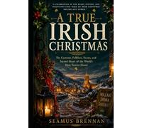 A True Irish Christmas: The Customs, Folklore, Feasts, and Sacred Heart of the World's Most Festive Island