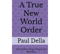A True New World Order: One World Living in Peace and Harmony