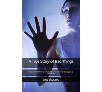 A True Story of Bad Things: Based on One Woman's Real Life Survival Story of Marriage to a Narcissist