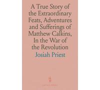 A True Story of the Extraordinary Feats, Adventures and Sufferings of Matthew Calkins, In the War of the Revolution: Captivity of General Patchin by Brant and His Indians