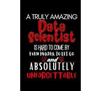 A Truly Amazing Data Scientist Is Hard to come By Even Harder to let go and Absolutely Unforgettable: lined journal notebook - Data Scientist gifts