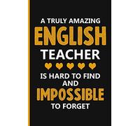 A Truly Amazing English Teacher Is Hard To Find And Impossible To Forget: Teacher Notebook | Retirement & Appreciation Gifts | School Appreciation Day Gift For Teacher | English Teacher Gifts