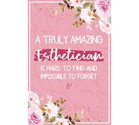 A Truly Amazing Esthetician is Hard To Find and Impossible To Forget: Esthetician Gifts For Women - Perfect Journal For Licensed Esthetician Thank You ... For Estheticians and Skin Care Therapists