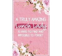A Truly Amazing Lunch Lady is Hard To Find and Impossible To Forget: Lunch Lady Journal For Women - Great Journal For Lunch Ladies Appreciation and ... School Cafeteria Worker Back To School Ideas