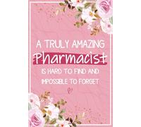A Truly Amazing Pharmacist is Hard To Find and Impossible To Forget: Pharmacist Gifts for Women - Great Journal For Pharmacist Appreciation and Thank ... Retirement and Leaving Gift Ideas For Her