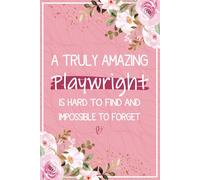A Truly Amazing Playwright is Hard To Find and Impossible To Forget: Playwright Gifts For Women - Notebook Journal For Playwright Thank You and Appreciation Idea (Gifts For Playwright)