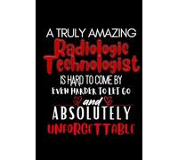 A Truly Amazing Radiologic Technologist Is Hard to come By Even Harder to let go and Absolutely Unforgettable: lined journal notebook - Radiologic Technologist gifts