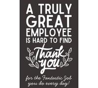 A Truly Great Employee is Hard to Find - Thank You for the Fantastic Job You Do Every Day! | 6x9 Lined Appreciation Notebook with 120 Pages | Gift for Employees, Office Staff & Coworkers