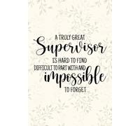 A Truly Great Supervisor Notebook: Appreciation Journal - Thoughtful Farewell Writing Notebook, Gift Idea for Bosses, Mentors, and Supervisors
